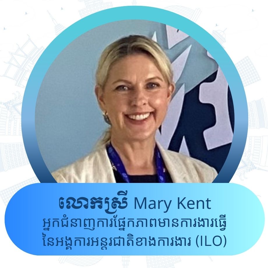 លោកស្រី Mary Kent អ្នកជំនាញការផ្នែកភាពមានការងារធ្វើ នៃអង្គការអន្តរជាតិខាងការងារ (ILO)